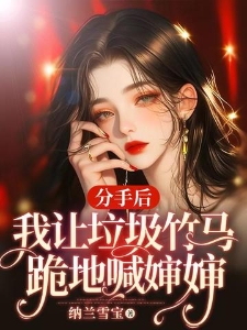 分手后,我让垃圾竹马跪地喊婶婶