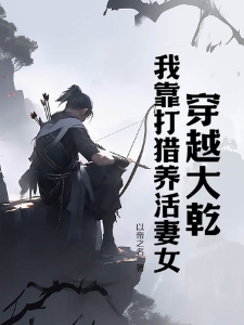 穿越大乾,我靠打猎养活妻女